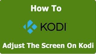 How To Adjust The Screen On Kodi 17