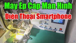 Máy Ép Cáp Màn Hình Điện Thoại Smartphone | Trải nghiệm máy ép cáp 501C !