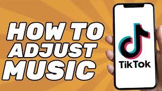 How to Adjust Music on Tiktok (Full Tutorial)