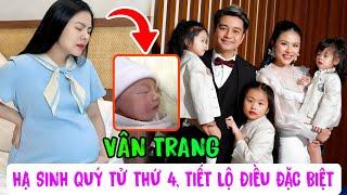 Vân Trang sinh con thứ 4, ông xã tiết lộ điều đặc biệt của quý tử