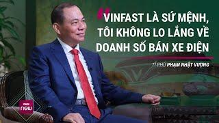 Ông Phạm Nhật Vượng nói với Bloomberg: "VinFast là sứ mệnh, tôi không lo lắng về doanh số bán xe"