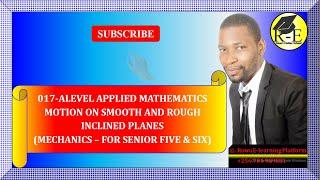 017 – ALEVEL APPLIED MATH | MOTION ON SMOOTH & ROUGH INCLINED PLANES (MECHANICS)| FOR SENIOR 5 & 6
