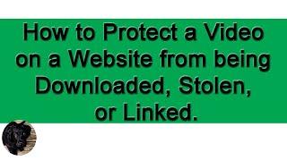 How to Protect a Video on a Website from being Downloaded, Stolen, or Linked.