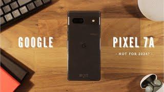 Google Pixel 7a - Just not for 2024? | 4K