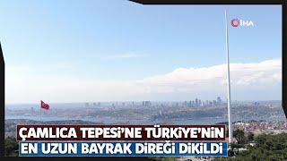 Çamlıca Tepesi’ne Türkiye’nin En Uzun Bayrak Direği Dikildi