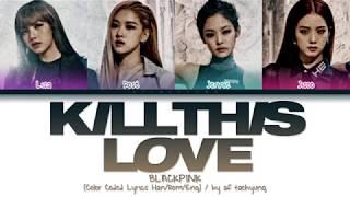 BLACKPINK (블랙핑크) - KILL THIS LOVE (Color Coded Lyrics Han/Rom/Eng)