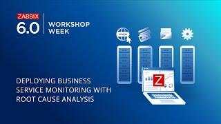 Zabbix 6.0 LTS Workshop Week - Deploying Business service monitoring with Root Cause analysis