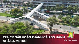 Thành phố Hồ Chí Minh sắp hoàn thành cầu bộ hành nhà ga Metro | Tin tức