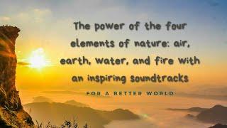 The power of the four elements of nature: air, earth, water, and fire with an inspiring soundtrack!