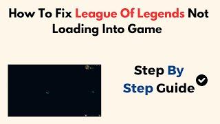 How To Fix League Of Legends Not Loading Into Game
