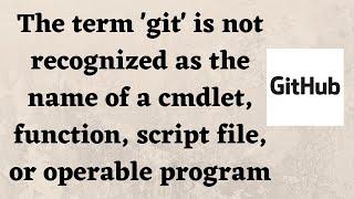 The term 'git' is not recognized as the name of a cmdlet, function, script file, or operable program