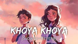 Khoya Khoya [Slowed+Reverb] - MOHIT CHAUHAN | Arpita Chakraborty | Priya Saraiya | Hero | Lofi World