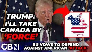 WATCH: Trump vows to take Canada by 'FORCE' as EU pledges to 'DEFEND' against ANY American 'ATTACK'