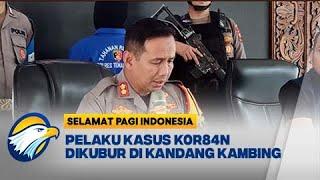 Polisi Tangkap Pelaku Kasus K0r84n Dikubur Di Kandang Kambing - [Selamat Pagi Indonesia]