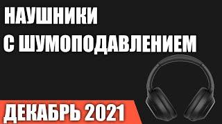 ТОП—8. Лучшие наушники с активным шумоподавлением. Декабрь 2021 года. Рейтинг!