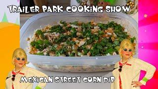 Mexican Street Corn Dip : Trailer Park Cooking Show