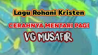 Lagu Rohani Kristen || CERAHNYA MENTARI PAGI || VG MUSAFIR