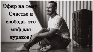 Эфир на тему: Счастье и свобода это миф для дураков? Есть ли правда в Вашем подсознании?