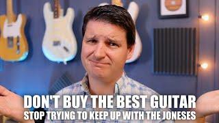 Don't Buy the Best Guitar | Real Guitar Talk