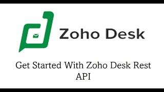 How to Get Started with Zoho Desk Rest API