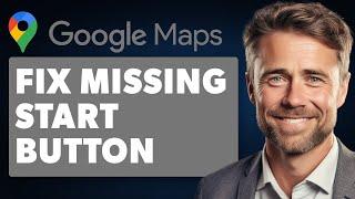 How to Fix Google Maps Missing Start Button, Only Has Preview (Full 2024 Guide)