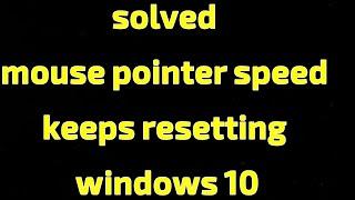  solved mouse pointer speed keeps resetting windows 10