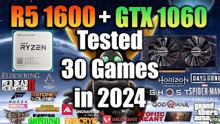 Ryzen 5 1600 + GTX 1060 Tested 30 Games in 2024