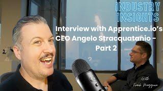 EP 014 Industry Insights - Interview with Angelo Stracquatanio, CEO, Apprentice - Part 2