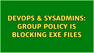 DevOps & SysAdmins: Group Policy is blocking exe files (2 Solutions!!)