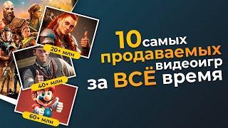 ТОП 10 САМЫХ ПРОДАВАЕМЫХ ИГР ЗА ВСЁ ВРЕМЯ