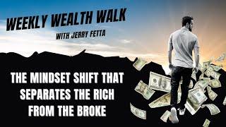 The Weekly Wealth Walk - The Mindset Shift That Separates the Rich from the Broke | Jerry Fetta