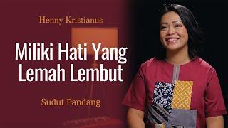 Miliki Hati Yang Lemah Lembut - Henny Kristianus