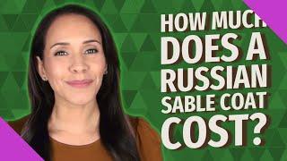 How much does a Russian sable coat cost?