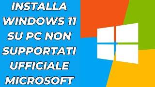 Installa Windows 11 su PC non Supportati nel modo Ufficiale Microsoft