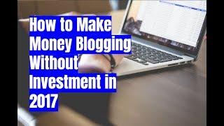 How to Make Money Blogging Without Investment in 2017