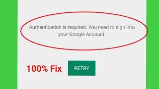 Google Play Store Fix Authentication is required. You need to sign into your Google Account Retry