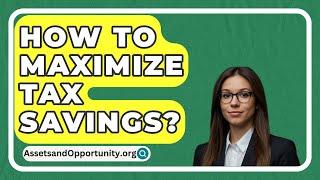 How To Maximize Tax Savings? - AssetsandOpportunity.org