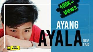 AYANG AYALA || Dev Taid ||