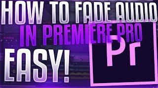 Premiere Pro How to FADE Audio In and Out: The Easy Way