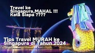 Wisata Murah  : TRAVEL MURAH ke Singapura di Tahun 2024 Part 1