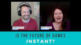 Is the future of games Instant? (Lars Doucet, Emily Greer)