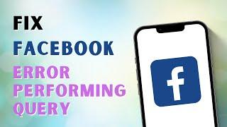 How To Fix the Error Performing Query on Facebook? Error Performing Query Facebook Android