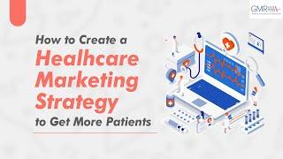 How to Create a Healthcare Marketing Strategy to Get More Patients | GMR Web Team