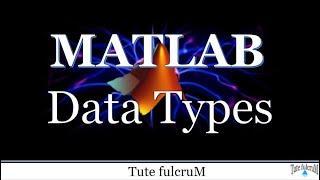 Topic 2: MATLAB Data Types|Matlab Tutorials
