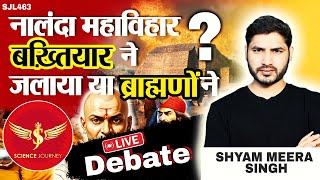 SJL463 | Nalanda Bakhtiyar Khilji ne jalaya ya Brahmans ne? | ShyamMeera Singh vs Science Journey