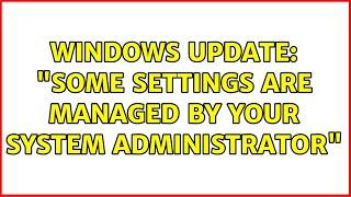 Windows Update: "Some settings are Managed by your system administrator"