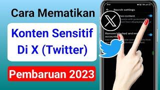 Cara Mematikan Pengaturan Konten Sensitif X (Twitter) (Update 2023)