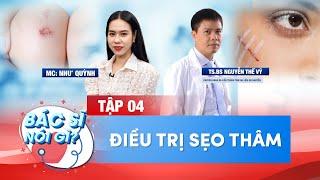 Bác Sĩ Nói Gì Tập 4 I Điều Trị Sẹo Thâm