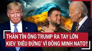 Toàn cảnh Thế giới 25/12: Thân tín ông Trump ra tay lớn , Kiev ‘điêu đứng’ vì đồng minh NATO?