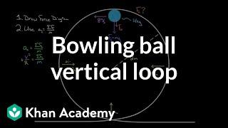 Bowling ball in vertical loop | Centripetal force and gravitation | Physics | Khan Academy